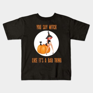 You Say Witch Like It's A Bad Thing Funny Halloween Kids T-Shirt